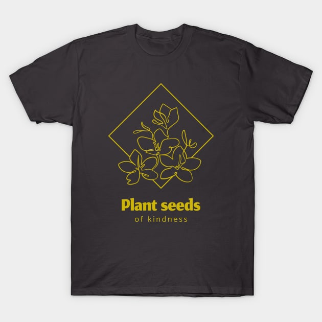 Plant Seeds Of Kindness T-Shirt by Lone Wolf Works